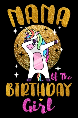 Download Nana Of The Birthday Girl: A Happy Birthday Dabbing Unicorn Journal Notebook for Nana, Birthday Unicorn Journal for Girl, 6x9 Unique Diary - 120 Blank Lined Pages. - Unicorn Birthday Special | PDF
