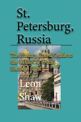 Download St Petersburg, Russia: The History, Travel Guide to the UNESCO World Heritage Sight - Leon Shaw | PDF